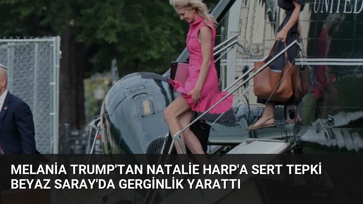 Melania Trump’tan Natalie Harp’a Sert Tepki Beyaz Saray’da Gerginlik Yarattı
