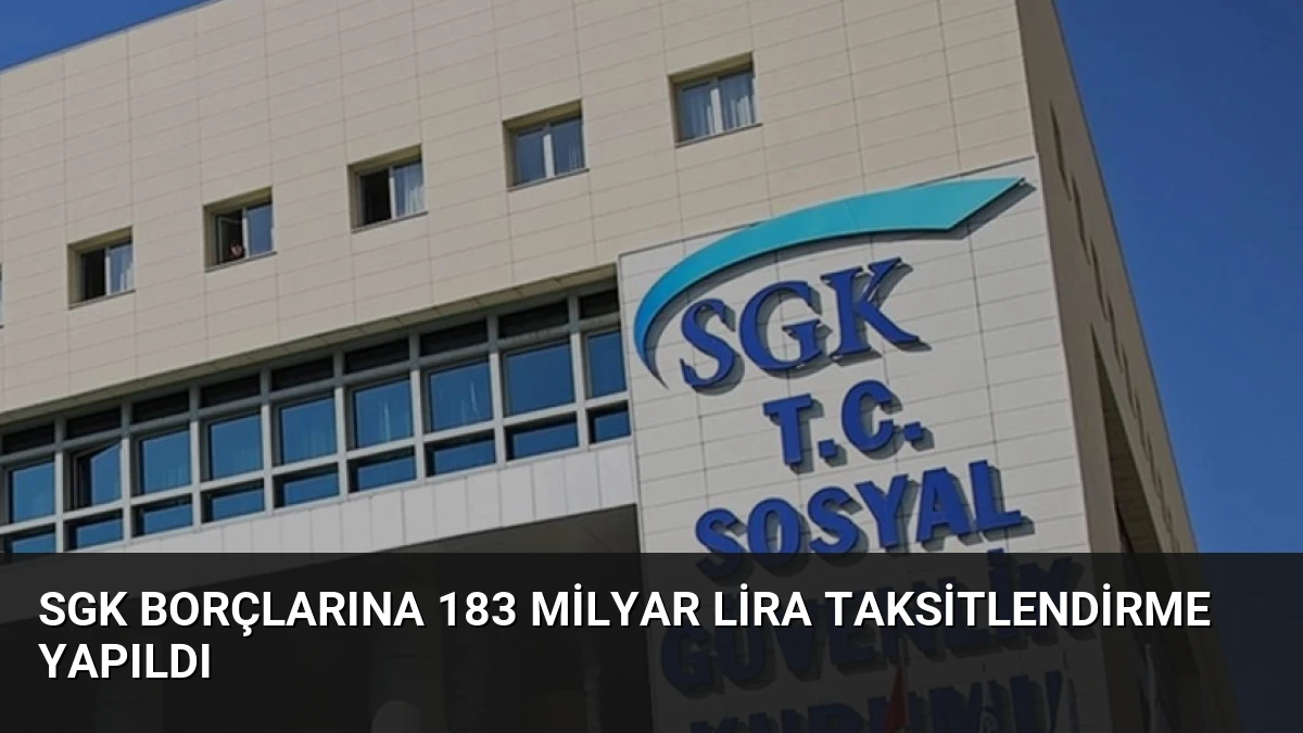 SGK Borçlarına 183 Milyar Lira Taksitlendirme Yapıldı