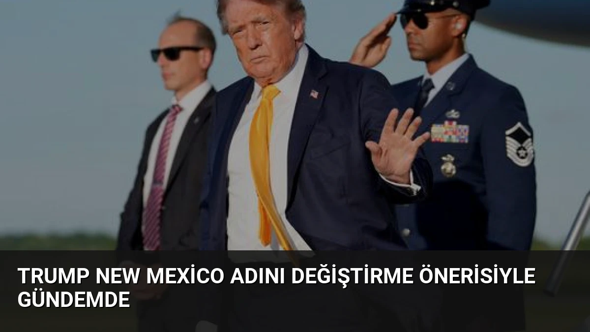 Trump New Mexico Adını Değiştirme Önerisiyle Gündemde