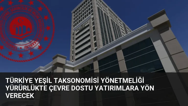 Türkiye Yeşil Taksonomisi Yönetmeliği Yürürlükte Çevre Dostu Yatırımlara Yön Verecek