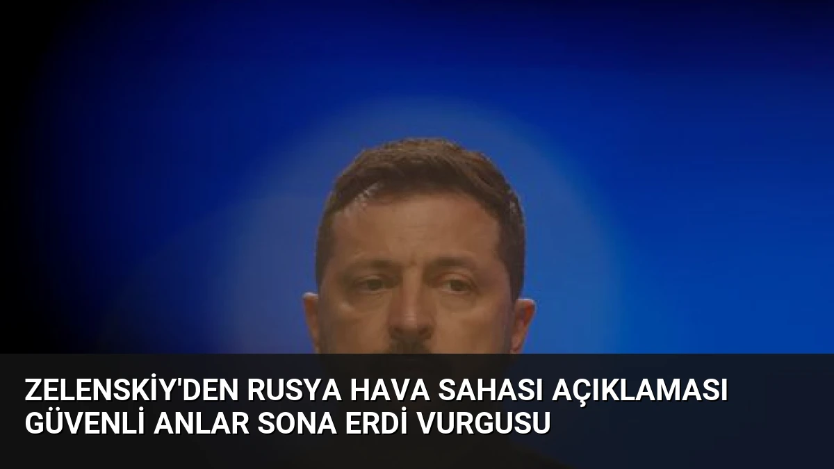 Zelenskiy’den Rusya Hava Sahası Açıklaması Güvenli Anlar Sona Erdi Vurgusu