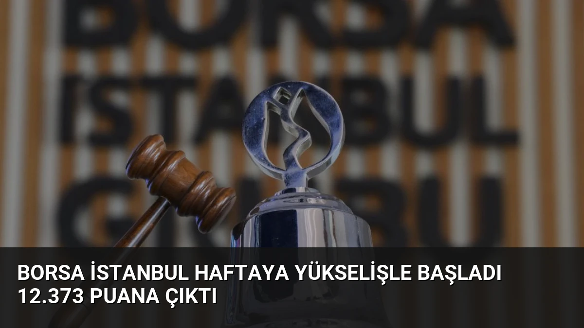 Borsa İstanbul Haftaya Yükselişle Başladı 12.373 Puana Çıktı