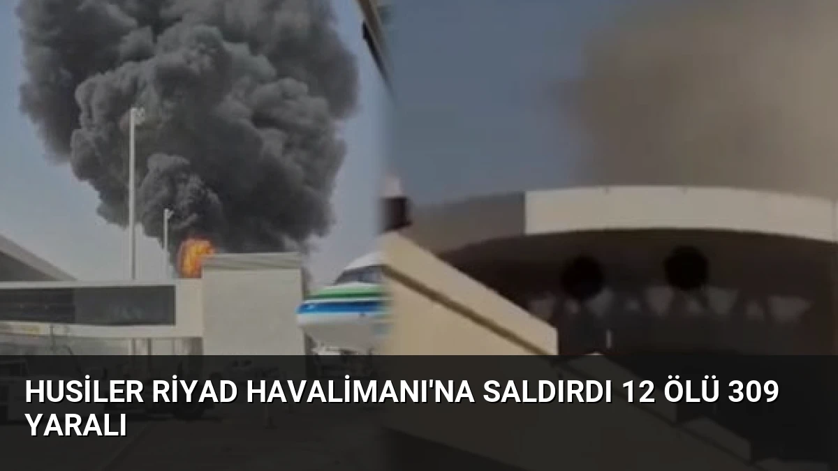 Husiler Riyad Havalimanı’na Saldırdı 12 Ölü 309 Yaralı