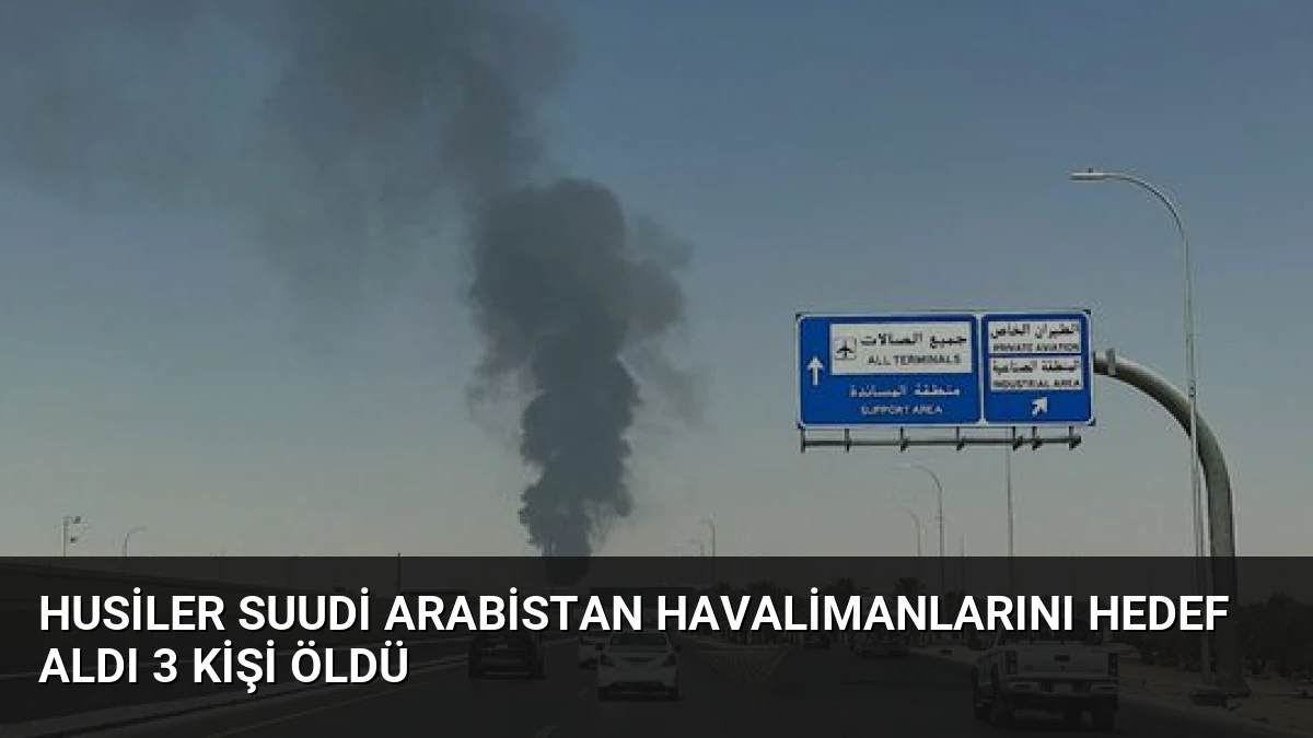 Husiler Suudi Arabistan Havalimanlarını Hedef Aldı 3 Kişi Öldü