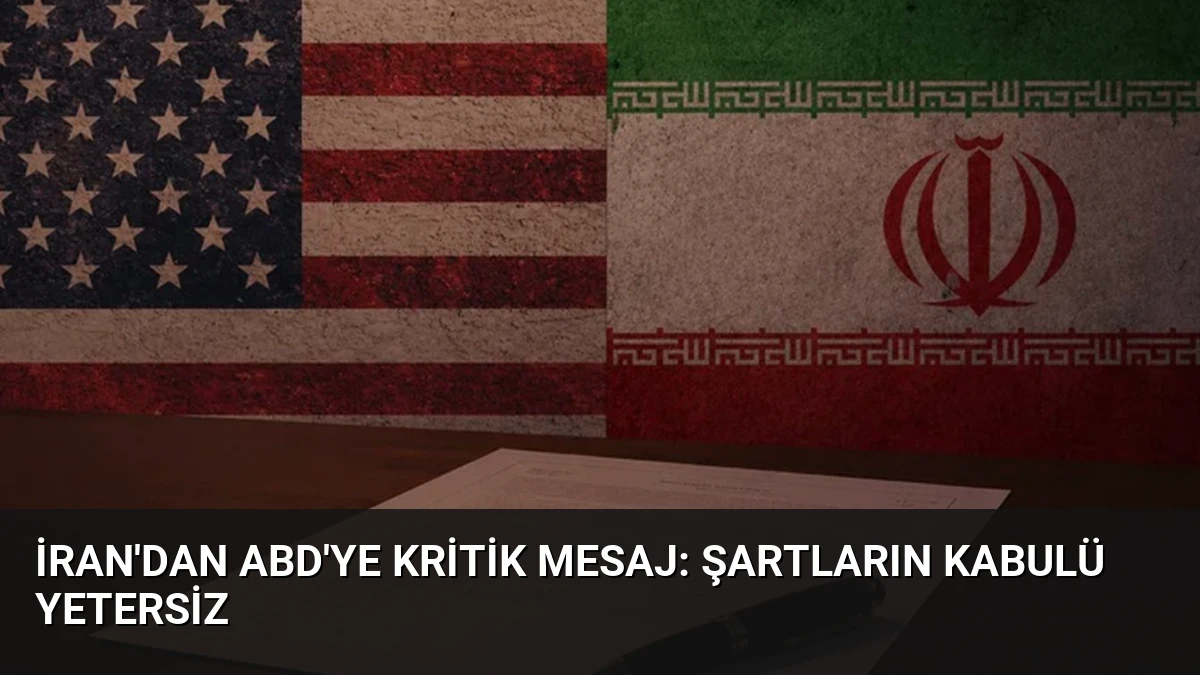İran’dan ABD’ye kritik mesaj: Şartların kabulü yetersiz