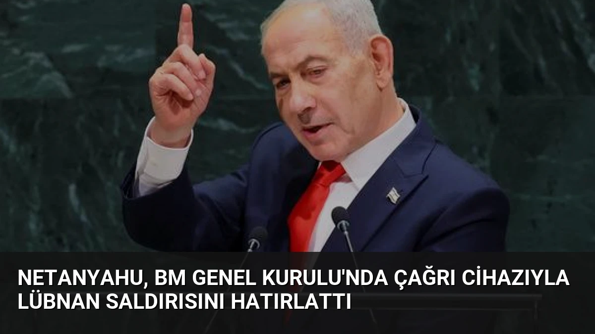Netanyahu, BM Genel Kurulu’nda Çağrı Cihazıyla Lübnan Saldırısını Hatırlattı