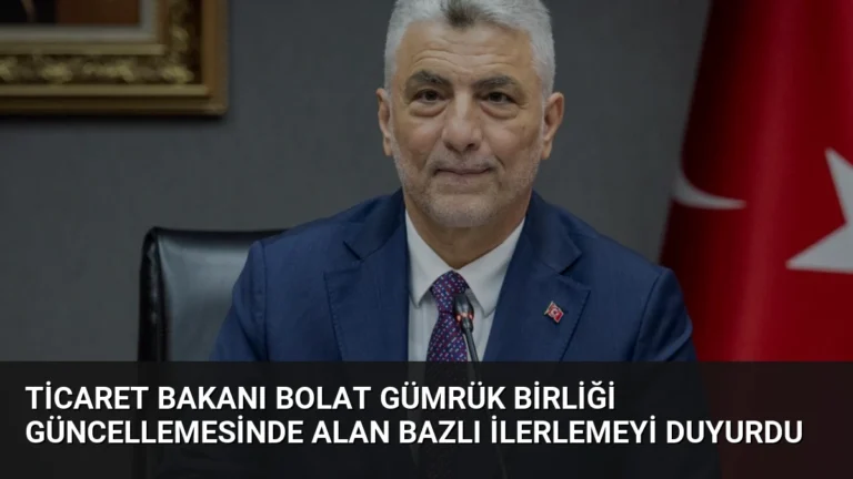 Ticaret Bakanı Bolat Gümrük Birliği Güncellemesinde Alan Bazlı İlerlemeyi Duyurdu