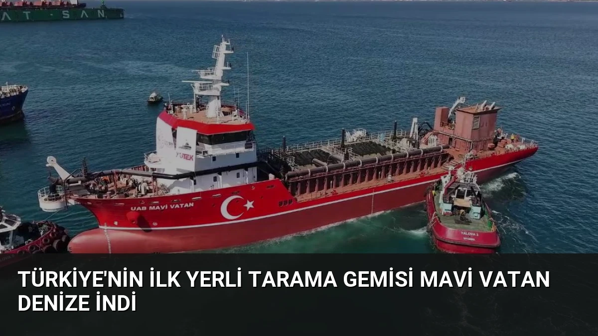 Türkiye’nin İlk Yerli Tarama Gemisi Mavi Vatan Denize İndi